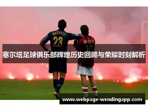 塞尔塔足球俱乐部辉煌历史回顾与荣耀时刻解析