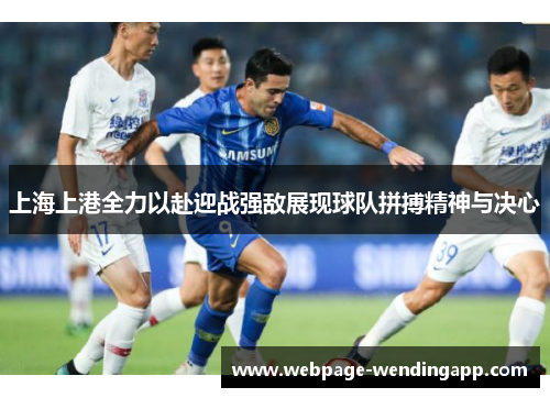 上海上港全力以赴迎战强敌展现球队拼搏精神与决心