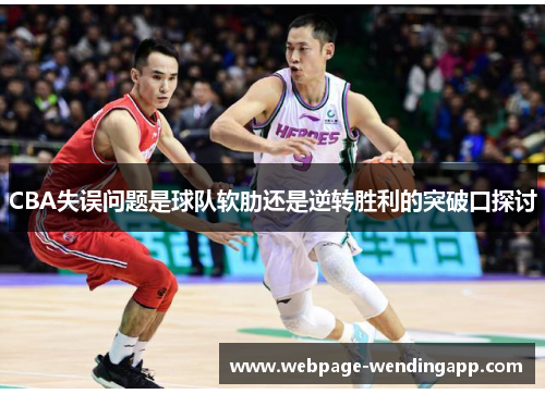 CBA失误问题是球队软肋还是逆转胜利的突破口探讨