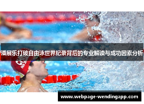 潘展乐打破自由泳世界纪录背后的专业解读与成功因素分析