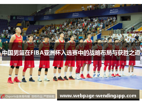 中国男篮在FIBA亚洲杯入选赛中的战略布局与获胜之道