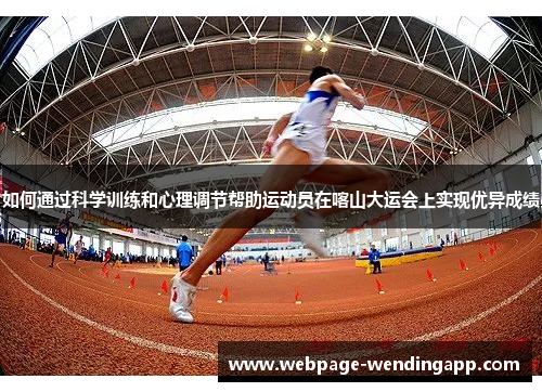 如何通过科学训练和心理调节帮助运动员在喀山大运会上实现优异成绩