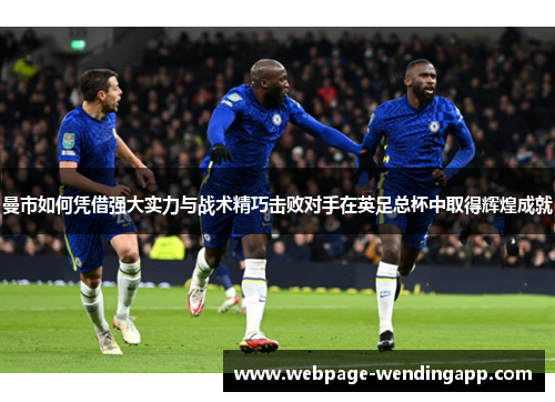 曼市如何凭借强大实力与战术精巧击败对手在英足总杯中取得辉煌成就