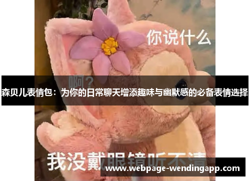 森贝儿表情包：为你的日常聊天增添趣味与幽默感的必备表情选择