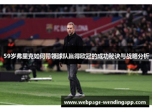 59岁弗里克如何带领球队赢得欧冠的成功秘诀与战略分析