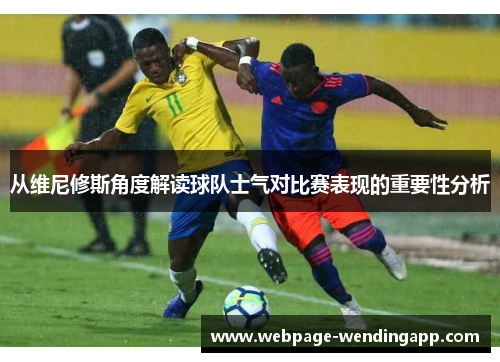 从维尼修斯角度解读球队士气对比赛表现的重要性分析