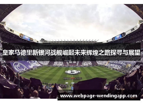 皇家马德里新银河战舰崛起未来辉煌之路探寻与展望