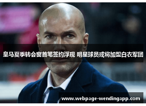 皇马夏季转会窗首笔签约浮现 明星球员或将加盟白衣军团