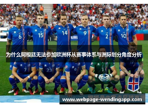 为什么阿根廷无法参加欧洲杯从赛事体系与洲际划分角度分析