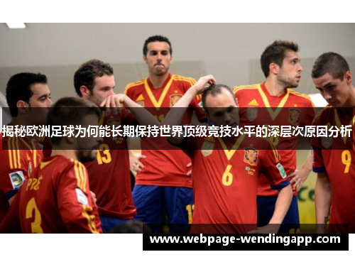 揭秘欧洲足球为何能长期保持世界顶级竞技水平的深层次原因分析