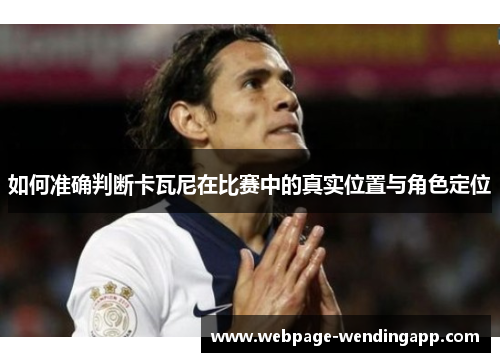 如何准确判断卡瓦尼在比赛中的真实位置与角色定位