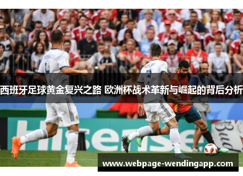 西班牙足球黄金复兴之路 欧洲杯战术革新与崛起的背后分析