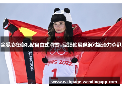 谷爱凌在崇礼站自由式滑雪U型场地展现绝对统治力夺冠 谷爱凌在崇礼站自由式滑雪U型场地展现绝对统治力夺冠