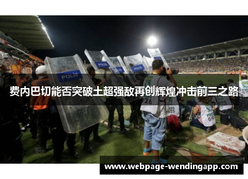 费内巴切能否突破土超强敌再创辉煌冲击前三之路