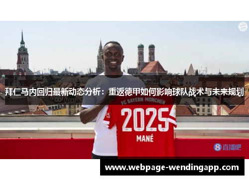 拜仁马内回归最新动态分析:重返德甲如何影响球队战术与未来规划 拜仁马内回归最新动态分析:重返德甲如何影响球队战术与未来规划