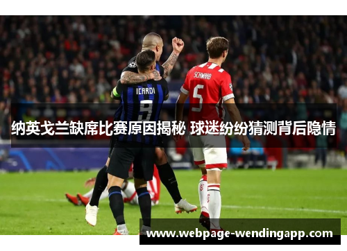 纳英戈兰缺席比赛原因揭秘 球迷纷纷猜测背后隐情 纳英戈兰缺席比赛原因揭秘 球迷纷纷猜测背后隐情