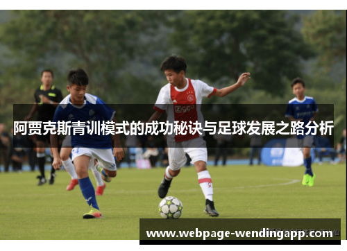 阿贾克斯青训模式的成功秘诀与足球发展之路分析