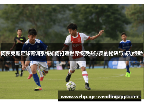 阿贾克斯足球青训系统如何打造世界级顶尖球员的秘诀与成功经验 阿贾克斯足球青训系统如何打造世界级顶尖球员的秘诀与成功经验