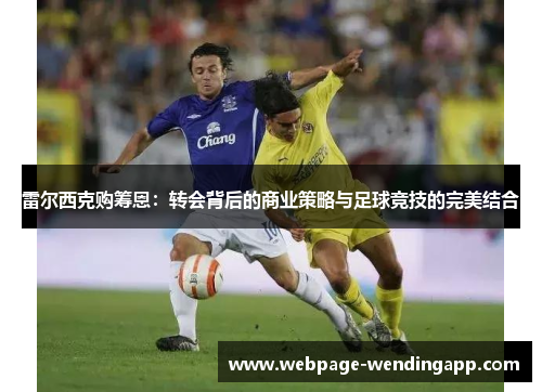 雷尔西克购筹恩：转会背后的商业策略与足球竞技的完美结合