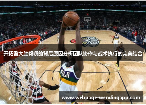 开拓者大胜鹈鹕的背后原因分析团队协作与战术执行的完美结合