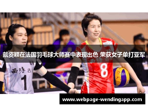 戴资颖在法国羽毛球大师赛中表现出色 荣获女子单打亚军