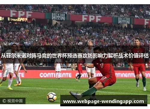 从菲尔米诺对阵马竞的世界杯预选赛攻防影响力解析战术价值评估