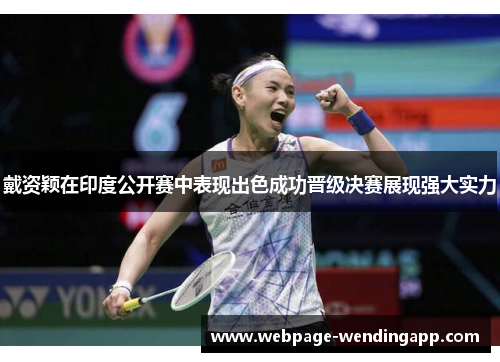 戴资颖在印度公开赛中表现出色成功晋级决赛展现强大实力 戴资颖在印度公开赛中表现出色成功晋级决赛展现强大实力