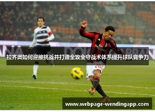 拉齐奥如何迎接挑战并打造全攻全守战术体系提升球队竞争力