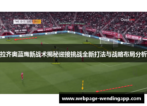 拉齐奥蓝鹰新战术揭秘迎接挑战全新打法与战略布局分析 拉齐奥蓝鹰新战术揭秘迎接挑战全新打法与战略布局分析