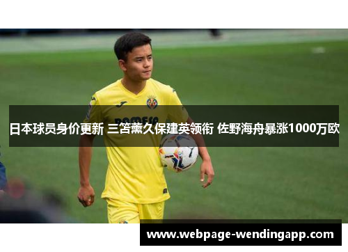 日本球员身价更新 三笘薰久保建英领衔 佐野海舟暴涨1000万欧
