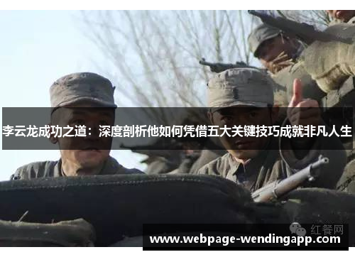 李云龙成功之道：深度剖析他如何凭借五大关键技巧成就非凡人生