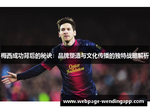 梅西成功背后的秘诀:品牌塑造与文化传播的独特战略解析 梅西成功背后的秘诀:品牌塑造与文化传播的独特战略解析
