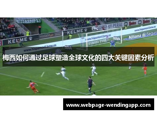 梅西如何通过足球塑造全球文化的四大关键因素分析